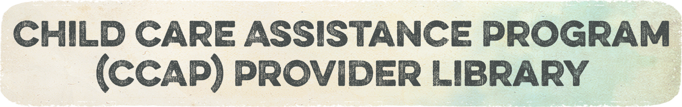CCAP Provider Library Button Child Care Assistance Program (CCAP) Provider Library