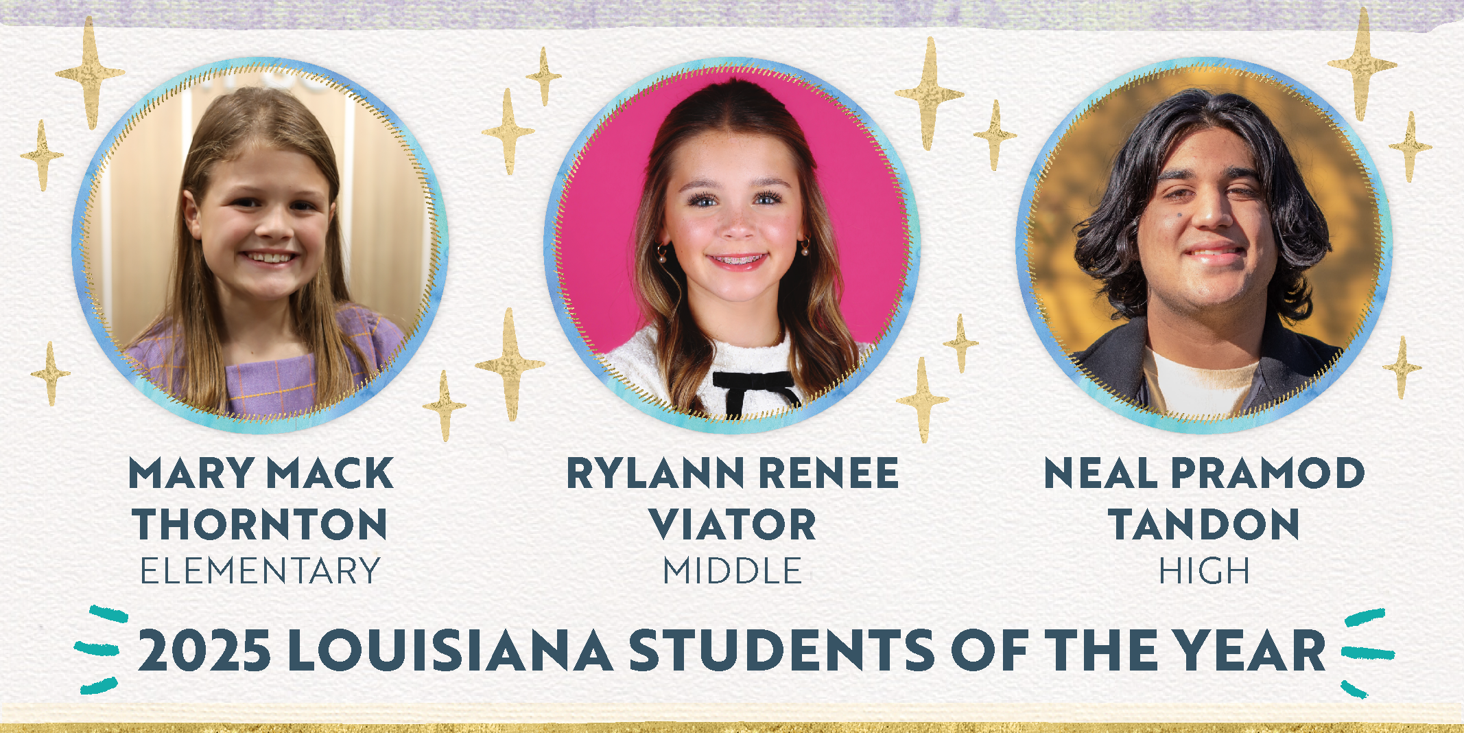 2025 Louisiana Students of the Year: Mary Mack Thornton, Elementary | Rylann Renee Viator, Middle | Neal Pramod Tandon, High