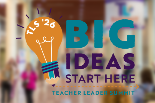 Big Ideas start here. Teacher Leader Summit